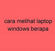 Cara Mengetahui Laptop Kita Memakai Windows Berapa